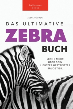 Zebras: Das Ultimative Zebrabuch für Kinder: 100+ Erstaunliche Zebra Fakten, Fotos, Quiz + mehr (Tierfaktenbücher für Kinder)