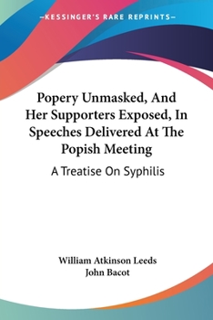 Paperback Popery Unmasked, And Her Supporters Exposed, In Speeches Delivered At The Popish Meeting: A Treatise On Syphilis Book