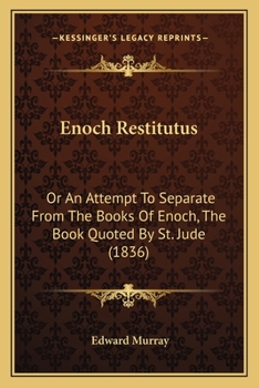 Paperback Enoch Restitutus: Or An Attempt To Separate From The Books Of Enoch, The Book Quoted By St. Jude (1836) Book