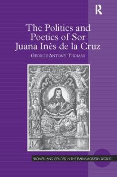 The Politics and Poetics of Sor Juana Inés de la Cruz - Book  of the Women and Gender in the Early Modern World