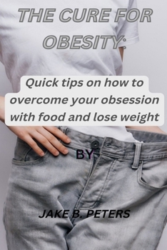 Paperback The Cure for Obesity: Quick tips on how to overcome your obsession with food and lose weight Book