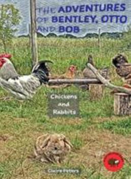 The Adventures of Bentley, Otto and Bob: Chickens and Rabbits