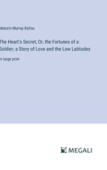 Hardcover The Heart's Secret; Or, the Fortunes of a Soldier; a Story of Love and the Low Latitudes: in large print Book