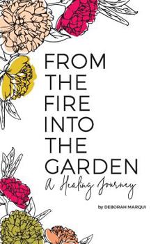 Paperback From the Fire Into the Garden: A Healing Journey Book