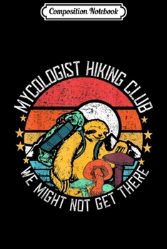Composition Notebook: Vintage Mycologist Hiking Sloth Club We Might Not Get There  Journal/Notebook Blank Lined Ruled 6x9 100 Pages