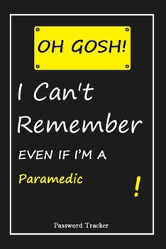 Paperback OH GOSH ! I Can't Remember EVEN IF I'M A Paramedic: An Organizer for All Your Passwords and Shity Shit with Unique Touch - Password Tracker - 120 Page Book