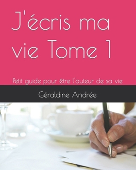 Paperback J'écris ma vie Tome 1: Petit guide pour être l'auteur de sa vie [French] Book