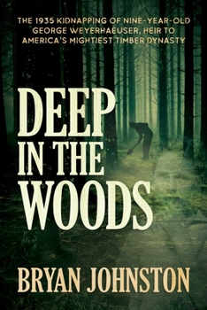 Paperback Deep in the Woods: The 1935 Kidnapping of Nine-Year-Old George Weyerhaeuser, Heir to America's Mightiest Timber Dynasty Book