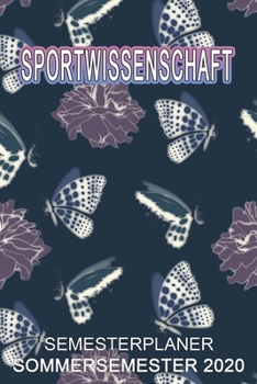 Sportwissenschaft Semesterplaner - Sommersemester 2020: Terminplaner und Organizer f�r das Studium. Taschenkalender, Planer, Wochenkalender, Klausurtermine, Vorlesungsplaner, Studiumplaner.