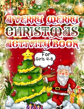 A Verry Merry Christmas Activity Book for Girls 4-8: Christmas Coloring Book for Kids Fun Children’s Christmas Gift or Present for Toddlers & Kids - ... Claus, Elf Snowmen, Christmas Tree  & More!