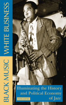 Paperback Black Music, White Business: Illuminating the History and Political Economy of Jazz Book