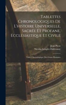 Hardcover Tablettes Chronologiques De L'histoire Universelle, Sacrée Et Profane, Ecclésiastique Et Civile: Table Chronologique Des Grans Hommes [French] Book