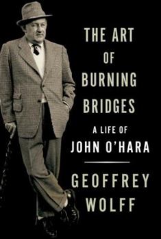 Hardcover The Art of Burning Bridges: A Life of John O'Hara Book