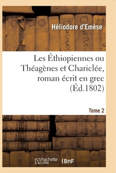 Paperback Les Éthiopiennes Ou Théagènes Et Chariclée, Roman Écrit En Grec Par Héliodore: Traduction Nouvelle Et Exacte Avec Des Notes. Tome 2 [French] Book