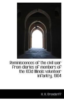Reminiscences of the Civil War from Diaries of Members of the 103d Illinois Volunteer Infantry, 1904