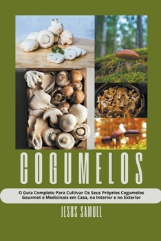 Paperback Cogumelos: O Guia Completo Para Cultivar Os Seus Próprios Cogumelos Gourmet e Medicinais em Casa, no Interior e no Exterior [Portuguese] Book