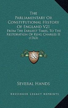 The Parliamentary Or Constitutional History Of England V21: From The Earliest Times, To The Restoration Of King Charles II