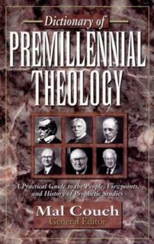 Hardcover Dictionary of Premillennial Theology: A Practical Guide to the People, Viewpoints, and History of Prophetic Studies Book