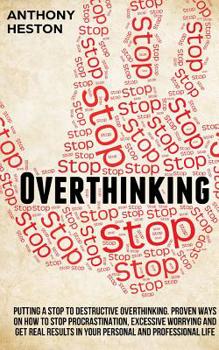 Paperback Overthinking: Putting a Stop to Destructive Overthinking. Proven Ways to Stop Procrastination, Excessive Worrying and get Real Resul Book