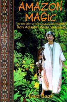 Paperback Amazon Magic: The Life Story of Ayahuasquero & Shaman Don Agustin Rivas Vasquez Book