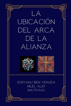 LA UBICACIÓN DEL ARCA DE LA ALIANZA (Spanish Edition)