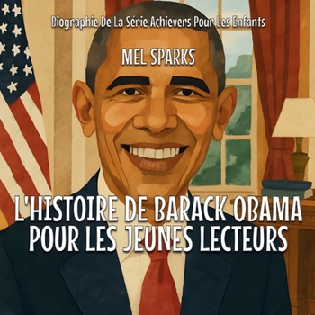 L'histoire De Barack Obama Pour Les Jeunes Lecteurs (Biographie de la Série Achievers Pour Les Enfants)