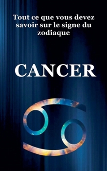 Tout ce que Vous Devez Savoir Sur le Signe du Zodiaque Cancer (Série Du Zodiaque) (French Edition)