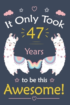 It only Took 47 Years To Be This Awesome!: Llama Journal Notebook for Girls /  47 Year Old Birthday Gift for Girls!