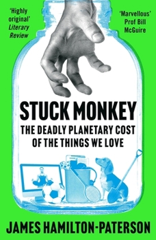 Paperback Stuck Monkey: The Deadly Planetary Cost of the Things We Love Book