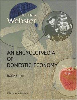 Paperback An Encyclopædia of Domestic Economy: Comprising Such Subjects as are Most Immediately Connected with Housekeeping. Books 1 - 7 Book