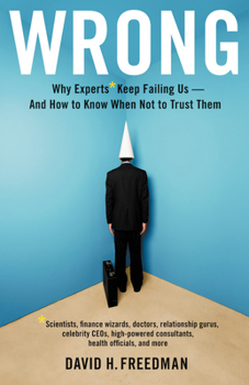 Paperback Wrong: Why Experts* Keep Failing Us--And How to Know When Not to Trust Them: *Scientists, Finance Wizards, Doctors, Relations Book