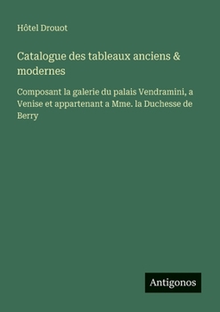 Catalogue des tableaux anciens & modernes: Composant la galerie du palais Vendramini, a Venise et appartenant a Mme. la Duchesse de Berry (French Edition)