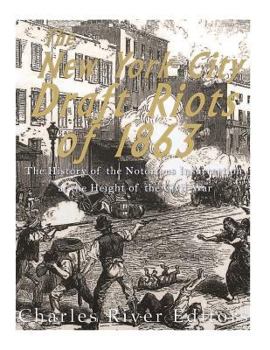 Paperback The New York City Draft Riots of 1863: The History of the Notorious Insurrection at the Height of the Civil War Book