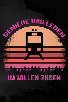 Genieße das Leben in vollen Zügen: Punktiertes Notizbuch für Eisenbahnliebhaber | 6 x 9 Zoll, ca. A5 |100 Seiten | Dot-Grid | Notizbuch für die Arbeit oder Freizeit (German Edition)