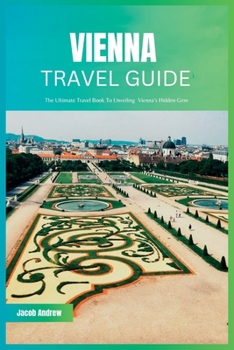 Paperback Vienna Travel Guide 2024: The Ultimate Travel Book To Unveiling Vienna's Hidden Gem Book