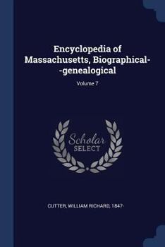 Encyclopedia of Massachusetts, biographical--genealogical Volume 7 - Book #7 of the Encyclopedia of Massachusetts