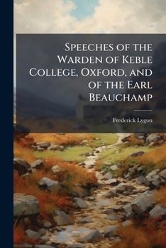 Speeches of the Warden of Keble College, Oxford, and of the Earl Beauchamp, at the Laying of the Foundation Stone of the College Chapel by William Gibbs, Esq., on St. Mark's Day, 1873