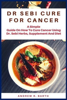 Paperback Dr Sebi Cure for Cancer: A Simple Guide On How To Cure Cancer Using Dr. Sebi Herbs, Supplement And Diet Book