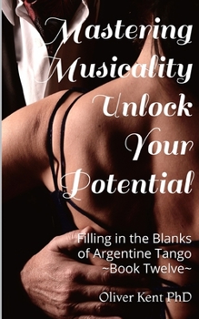 Paperback Mastering Musicality Unlock your Potential: Filling in the Blanks of Argentine Tango Book