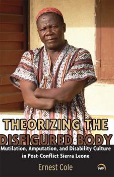 Paperback Theorizing the Disfigured Body: Mutilation, Amputation, and Disability Culture in Post-Conflict Sierra Leone Book