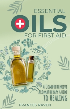 Paperback Essential Oils for First Aid: A Comprehensive Aromatherapy Guide to Healing Book