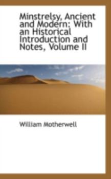 Minstrelsy, Ancient and Modern : With an Historical Introduction and Notes, Volume II