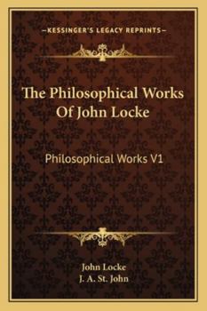 The Philosophical Works Of John Locke: Philosophical Works V1