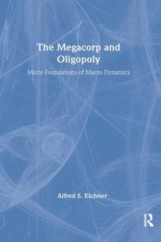 Paperback The Megacorp and Oligopoly: Micro Foundations of Macro Dynamics: Micro Foundations of Macro Dynamics Book