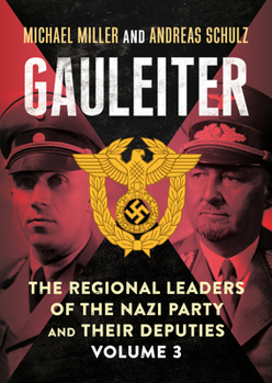 Gauleiter : The Regional Leaders of the Nazi Party and Their Deputies, Volume 3