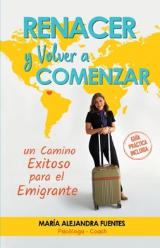 Paperback Renacer y Volver a Comenzar: Un camino exitoso para el emigrante [Spanish] Book
