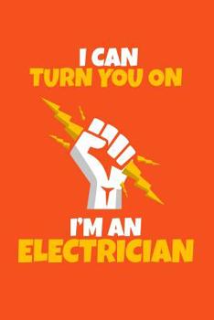 I can turn you on I'm an electrician: 6x9 Notebook, 100 Pages Ruled, joke original appreciation gag gift for electricians, college, high school, Funny ... for your favorite mechanic electric students