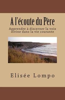 Paperback A l'écoute du Père: Apprendre à discerner la voix divine dans la vie courante [French] Book