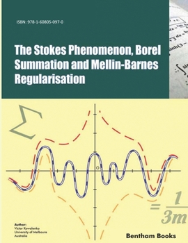 Paperback The Stokes Phenomenon, Borel Summation and Mellin-Barnes Regularisation Book