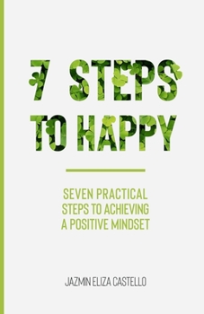 Paperback 7 Steps to Happy: Seven Practical Steps to Achieving a Positive Mindset Book